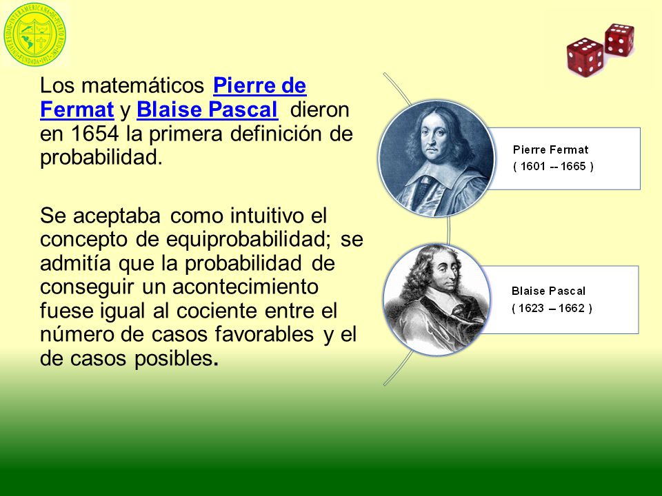Los matemáticos Pierre de Fermat y Blaise Pascal dieron en 1654 la primera definición de probabilidad.