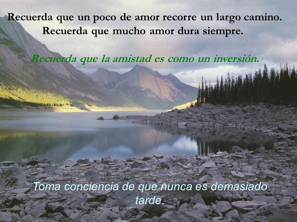 Recuerda que un poco de amor recorre un largo camino.