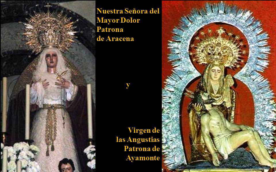 Nuestra Señora del Mayor Dolor Patrona de Aracena y Virgen de las Angustias Patrona de Ayamonte