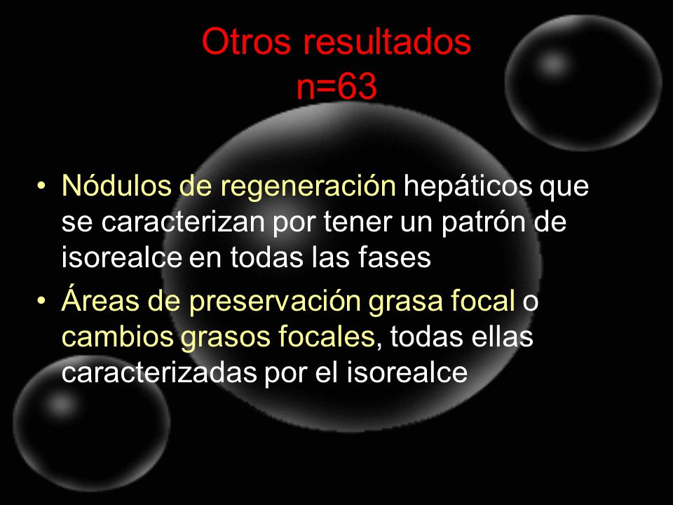 Otros resultados n=63 Nódulos de regeneración hepáticos que se caracterizan por tener un patrón de isorealce en todas las fases.