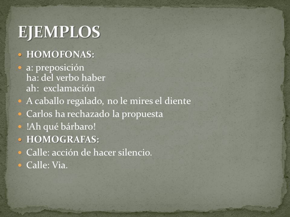 EJEMPLOS HOMOFONAS: a: preposición ha: del verbo haber ah: exclamación