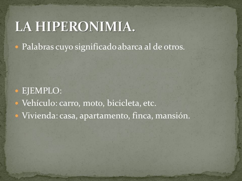 LA HIPERONIMIA. Palabras cuyo significado abarca al de otros. EJEMPLO: