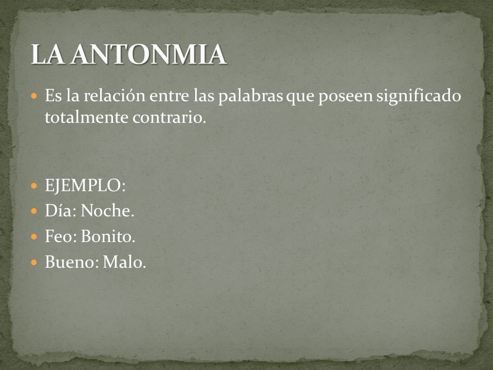 LA ANTONMIA Es la relación entre las palabras que poseen significado totalmente contrario. EJEMPLO: