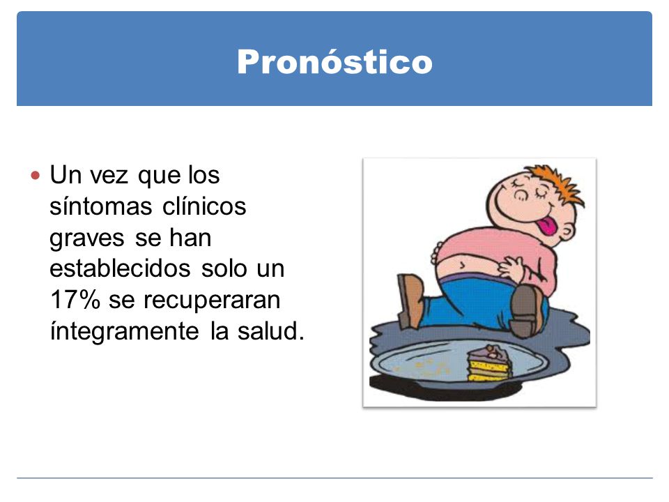 Pronóstico Un vez que los síntomas clínicos graves se han establecidos solo un 17% se recuperaran íntegramente la salud.