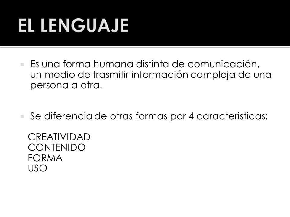 EL LENGUAJE Es una forma humana distinta de comunicación, un medio de trasmitir información compleja de una persona a otra.