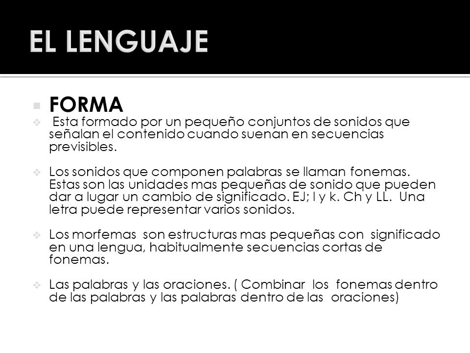 EL LENGUAJE FORMA. Esta formado por un pequeño conjuntos de sonidos que señalan el contenido cuando suenan en secuencias previsibles.