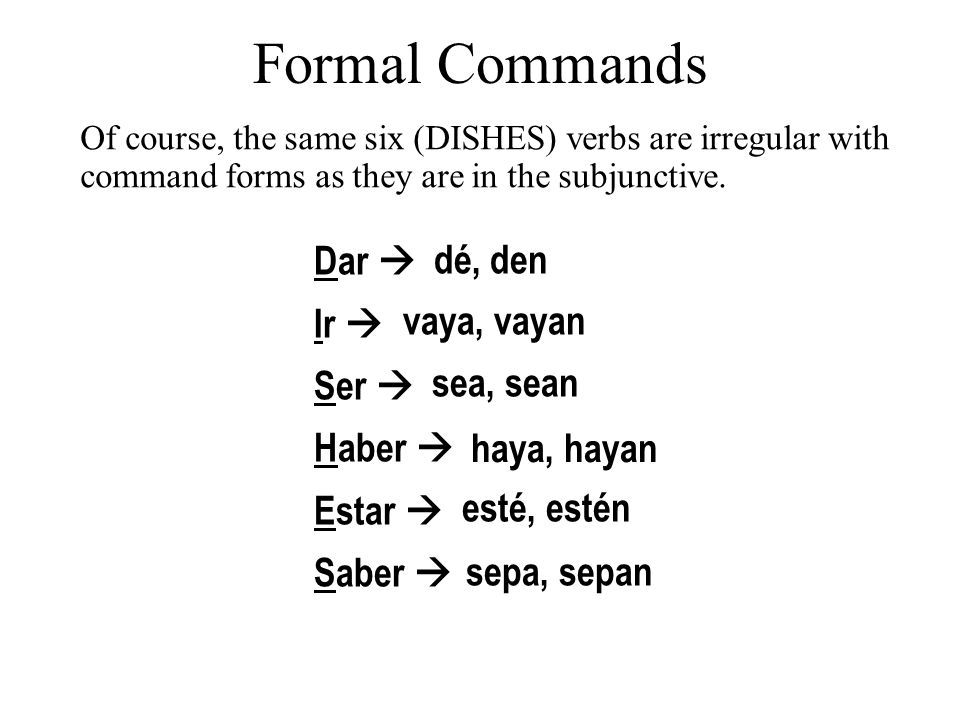 Formal Commands dé, den Dar  Ir  vaya, vayan Ser  Haber  sea, sean