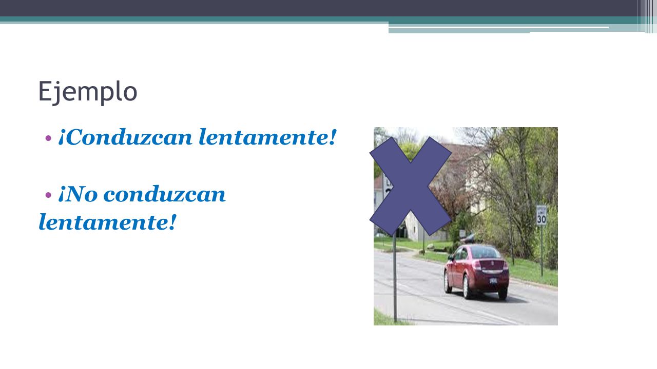 Ejemplo ¡Conduzcan lentamente! ¡No conduzcan lentamente!