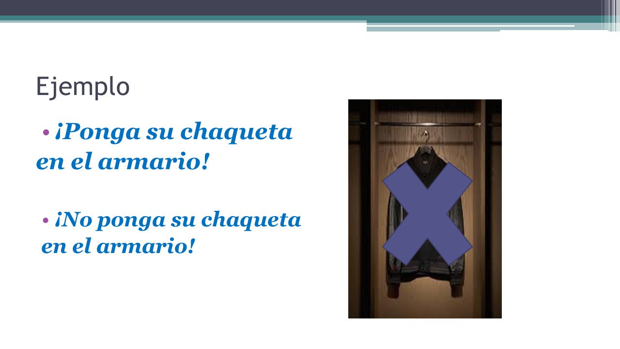 Ejemplo ¡Ponga su chaqueta en el armario! ¡No ponga su chaqueta