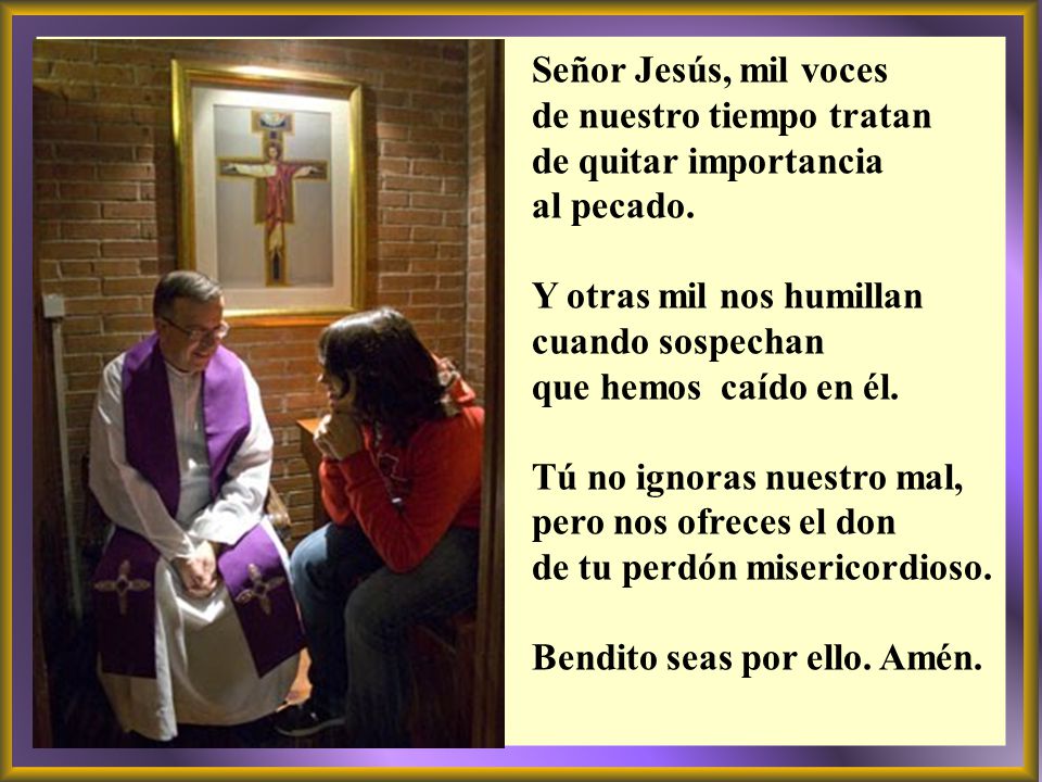 Señor Jesús, mil voces de nuestro tiempo tratan. de quitar importancia. al pecado. Y otras mil nos humillan cuando sospechan.