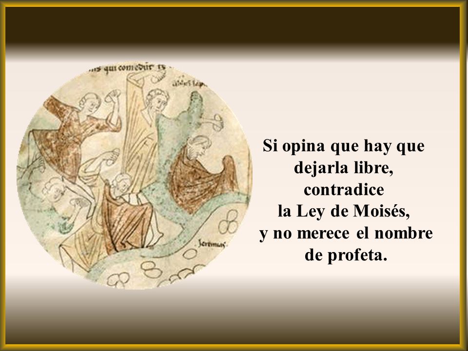 Si opina que hay que dejarla libre, contradice la Ley de Moisés, y no merece el nombre de profeta.