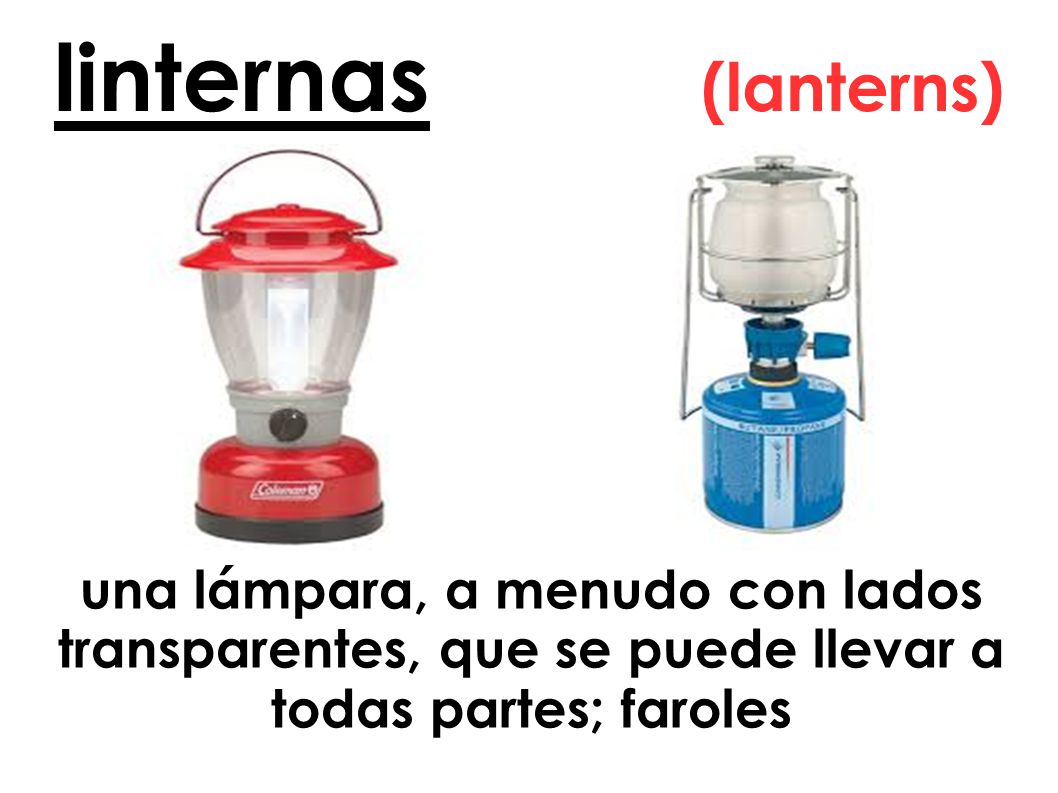 linternas (lanterns) una lámpara, a menudo con lados transparentes, que se puede llevar a todas partes; faroles.