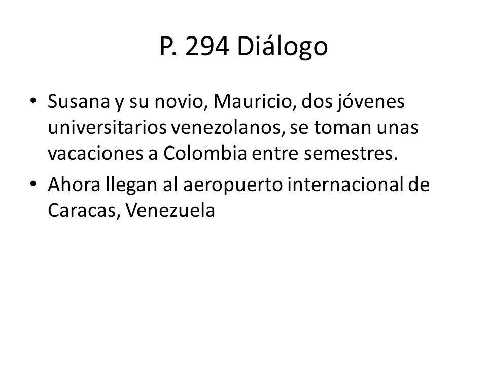 P. 294 Diálogo Susana y su novio, Mauricio, dos jóvenes universitarios venezolanos, se toman unas vacaciones a Colombia entre semestres.