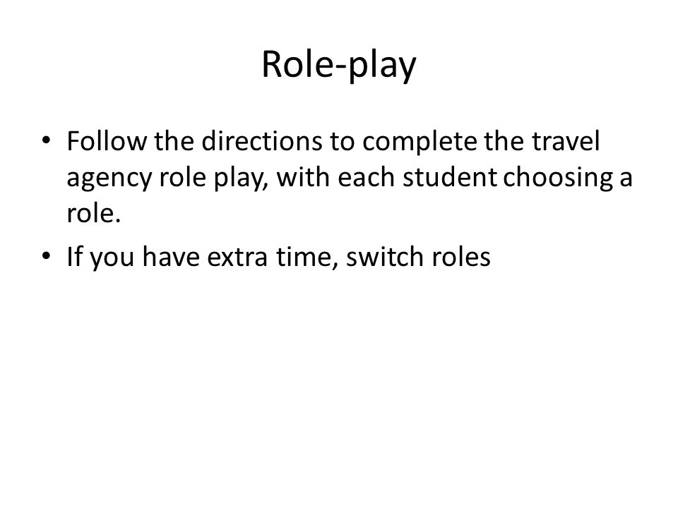 Role-play Follow the directions to complete the travel agency role play, with each student choosing a role.