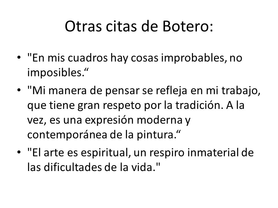 Otras citas de Botero: En mis cuadros hay cosas improbables, no imposibles.