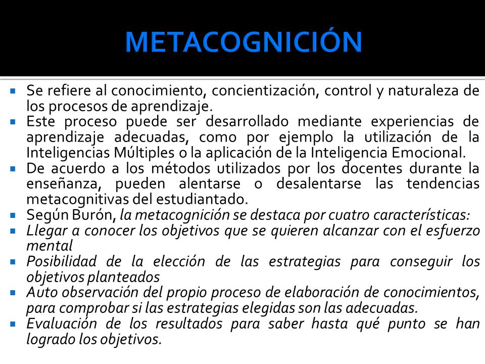 METACOGNICIÓN Se refiere al conocimiento, concientización, control y naturaleza de los procesos de aprendizaje.