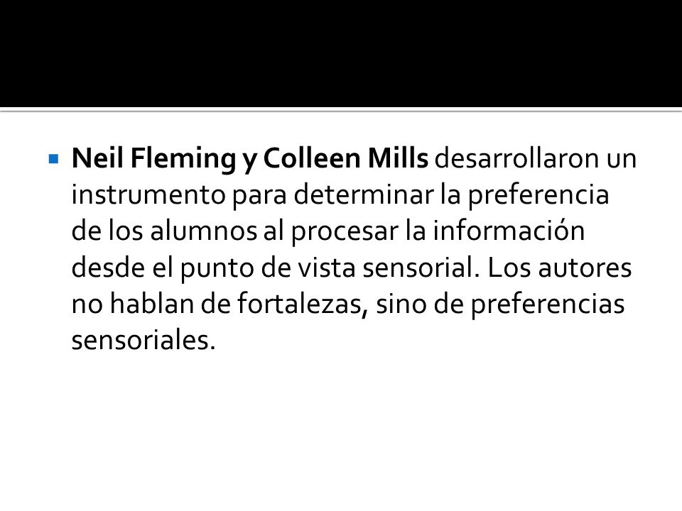 Neil Fleming y Colleen Mills desarrollaron un instrumento para determinar la preferencia de los alumnos al procesar la información desde el punto de vista sensorial.