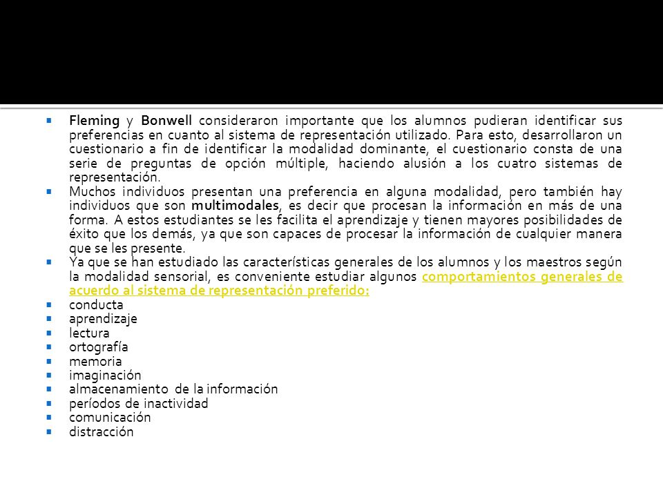 Fleming y Bonwell consideraron importante que los alumnos pudieran identificar sus preferencias en cuanto al sistema de representación utilizado. Para esto, desarrollaron un cuestionario a fin de identificar la modalidad dominante, el cuestionario consta de una serie de preguntas de opción múltiple, haciendo alusión a los cuatro sistemas de representación.