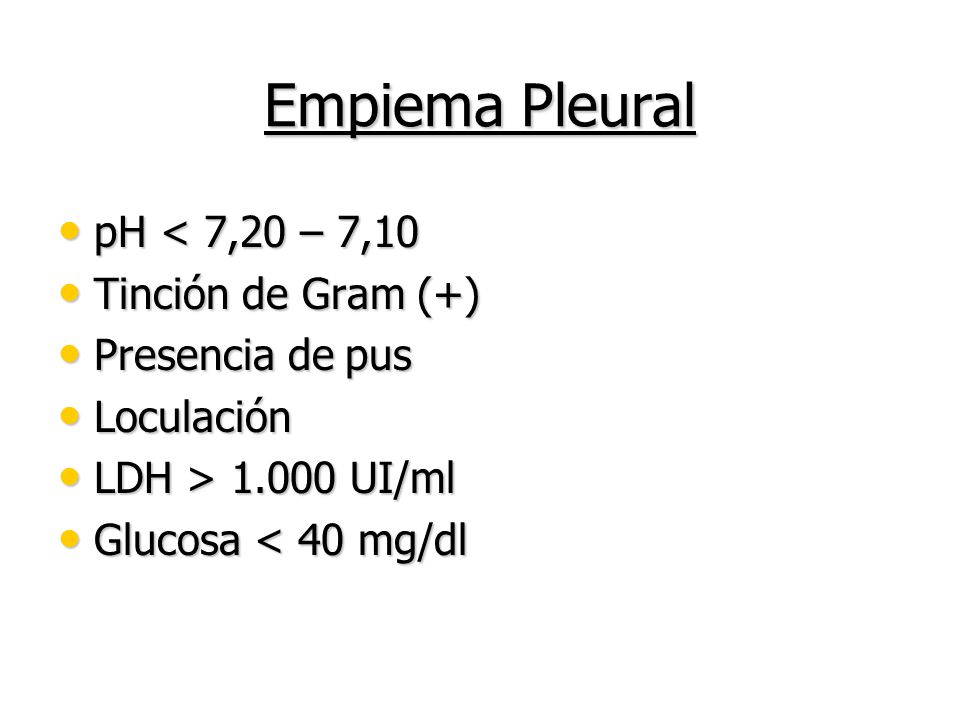 Empiema Pleural pH < 7,20 – 7,10 Tinción de Gram (+)