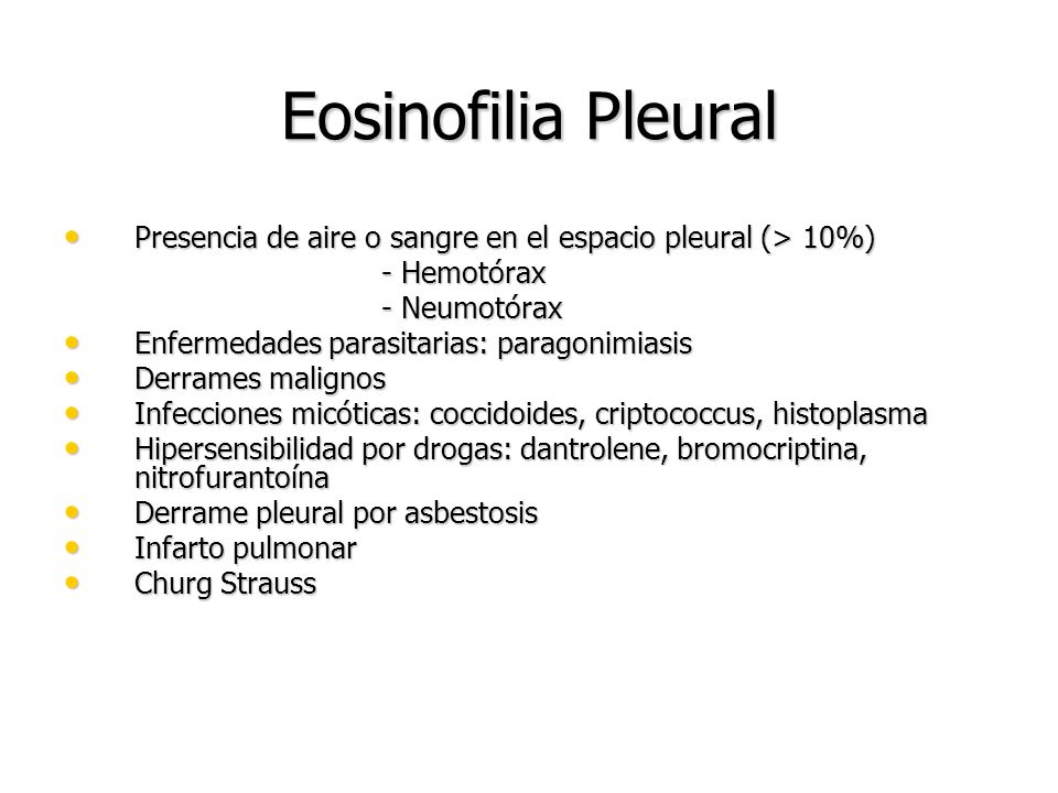 Eosinofilia Pleural Presencia de aire o sangre en el espacio pleural (> 10%) - Hemotórax. - Neumotórax.