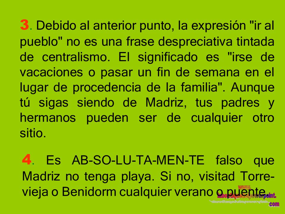 3. Debido al anterior punto, la expresión ir al pueblo no es una frase despreciativa tintada de centralismo. El significado es irse de vacaciones o pasar un fin de semana en el lugar de procedencia de la familia . Aunque tú sigas siendo de Madriz, tus padres y hermanos pueden ser de cualquier otro sitio.