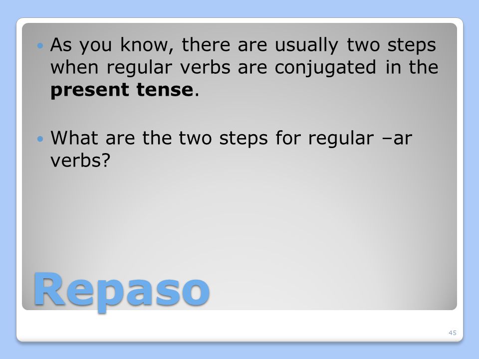 As you know, there are usually two steps when regular verbs are conjugated in the present tense.