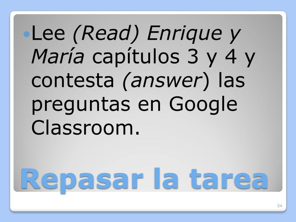 Lee (Read) Enrique y María capítulos 3 y 4 y contesta (answer) las preguntas en Google Classroom.