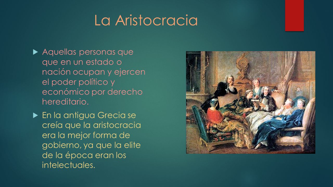 La Aristocracia Aquellas personas que que en un estado o nación ocupan y ejercen el poder político y económico por derecho hereditario.