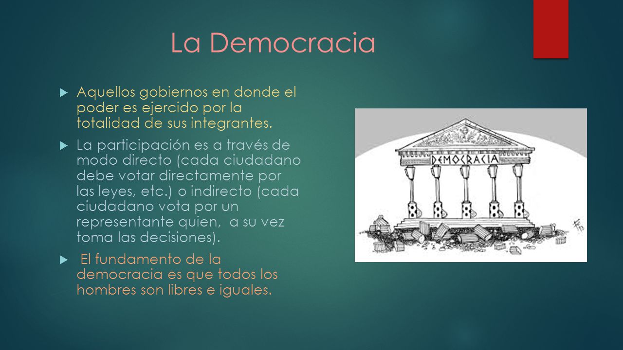 La Democracia Aquellos gobiernos en donde el poder es ejercido por la totalidad de sus integrantes.