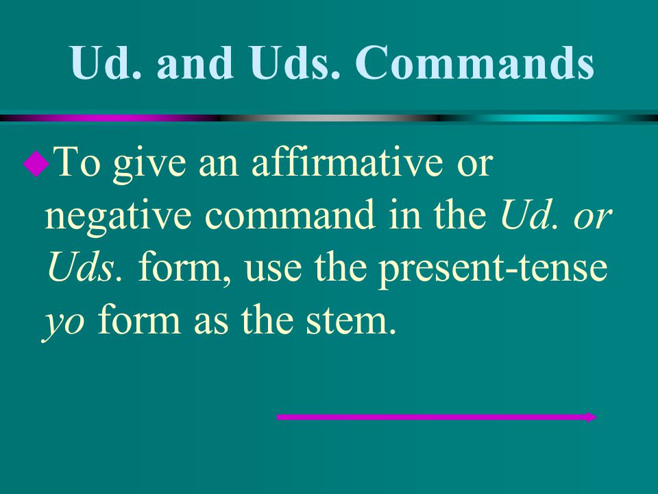 Ud. and Uds. Commands To give an affirmative or negative command in the Ud.