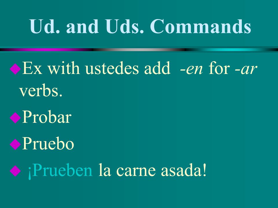 Ud. and Uds. Commands Ex with ustedes add -en for -ar verbs. Probar