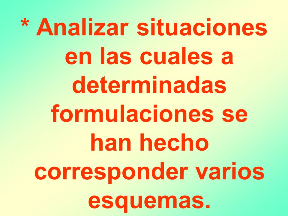 * Analizar situaciones en las cuales a determinadas formulaciones se han hecho corresponder varios esquemas.