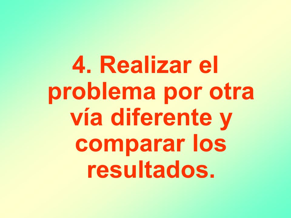 4. Realizar el problema por otra vía diferente y comparar los resultados.