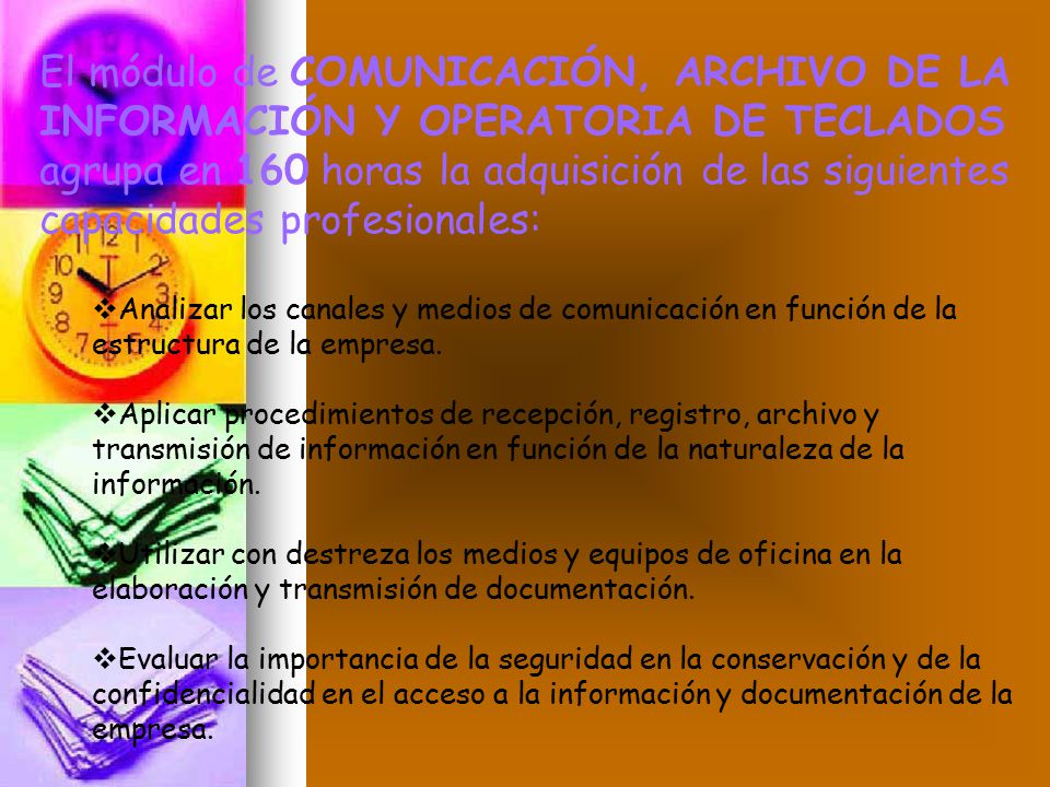 El módulo de COMUNICACIÓN, ARCHIVO DE LA INFORMACIÓN Y OPERATORIA DE TECLADOS agrupa en 160 horas la adquisición de las siguientes capacidades profesionales:
