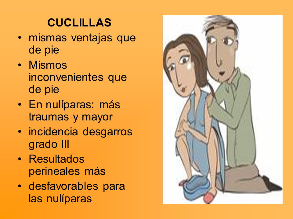 CUCLILLAS mismas ventajas que de pie. Mismos inconvenientes que de pie. En nulíparas: más traumas y mayor.