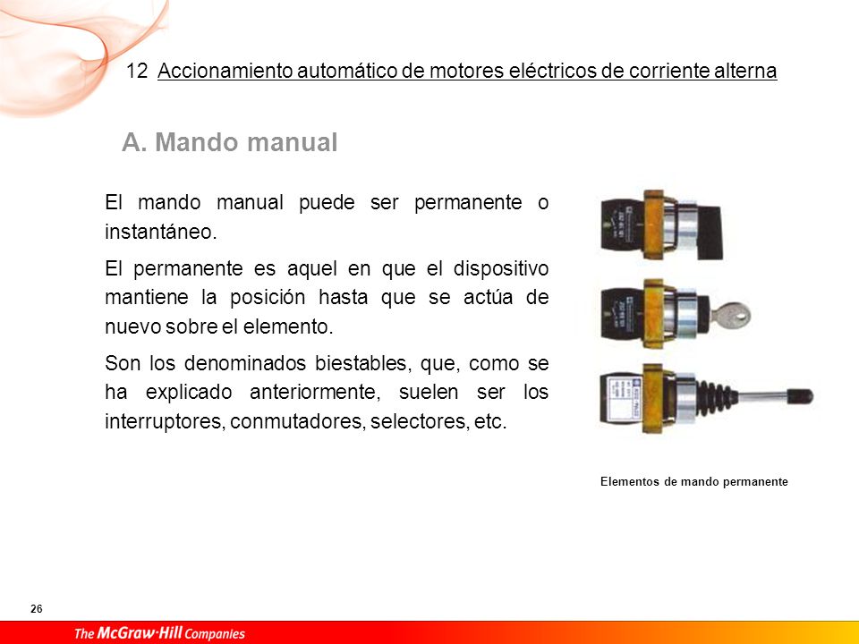 Los elementos de mando instantáneos (monoestables) son los que recuperan la posición de reposo una vez que cesa la fuerza ejercida sobre ellos. Encontramos en este grupo los pulsadores y los finales de carrera. Estos elementos se utilizan tanto para accionar (incorporan contacto abierto) como para detener (incorporan contacto cerrado).