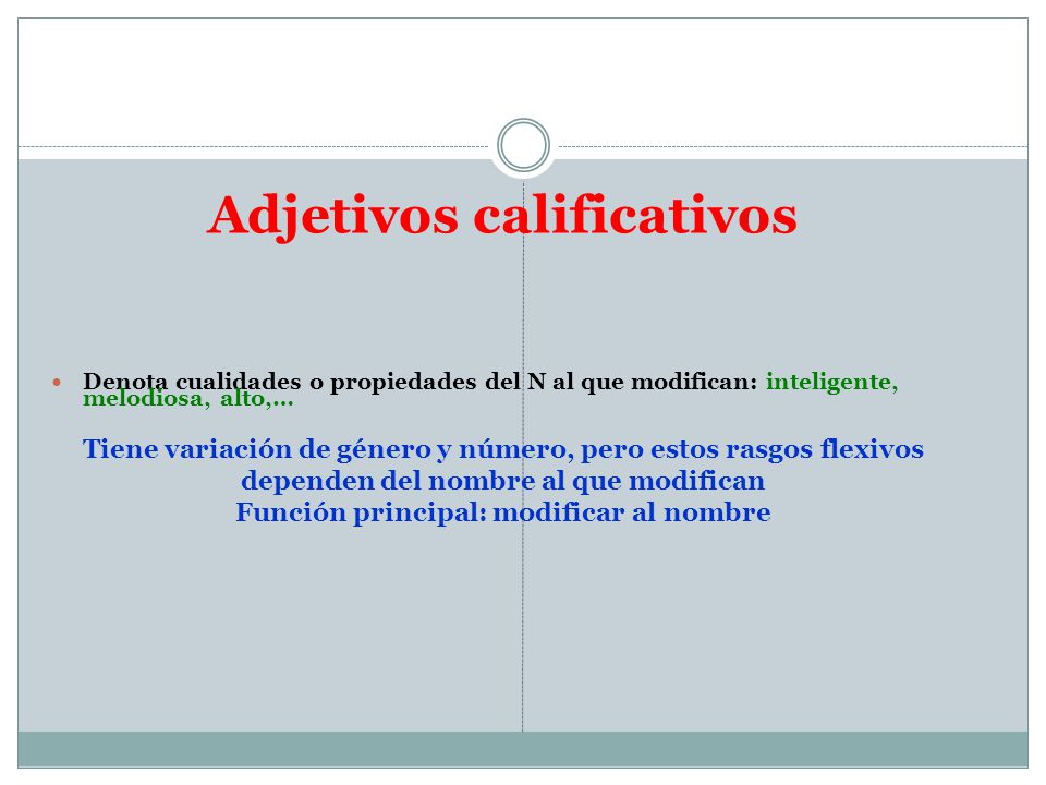 Denota cualidades o propiedades del N al que modifican: inteligente, melodiosa, alto,…