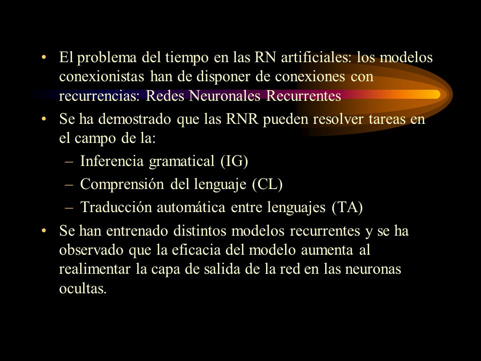 El problema del tiempo en las RN artificiales: los modelos conexionistas han de disponer de conexiones con recurrencias: Redes Neuronales Recurrentes