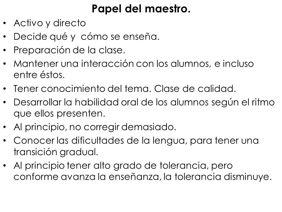 Papel del maestro. Activo y directo Decide qué y cómo se enseña.
