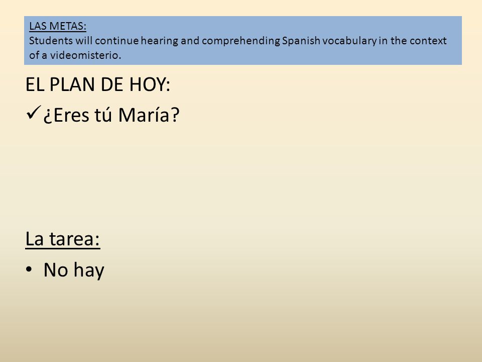 EL PLAN DE HOY: ¿Eres tú María La tarea: No hay LAS METAS: