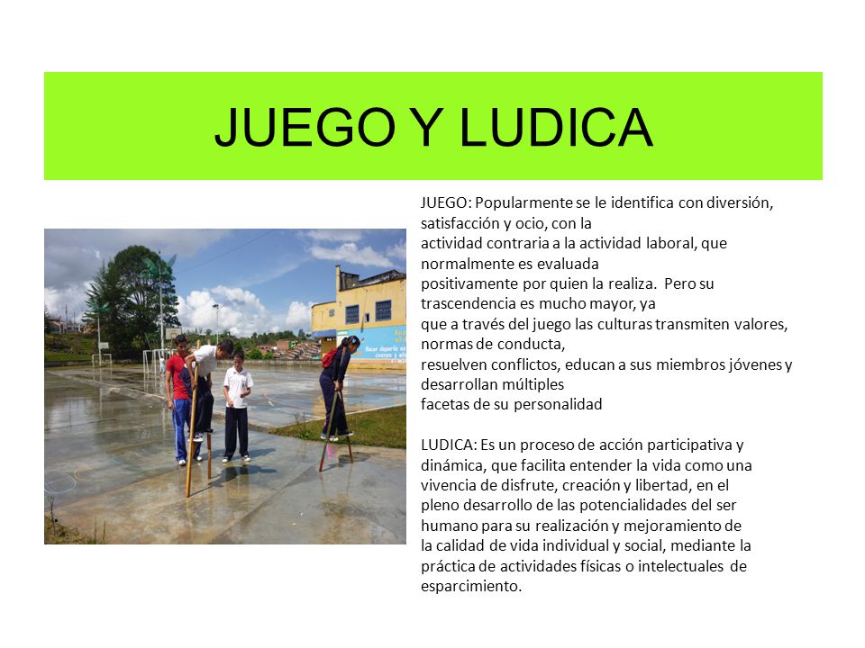 JUEGO Y LUDICA JUEGO: Popularmente se le identifica con diversión, satisfacción y ocio, con la.