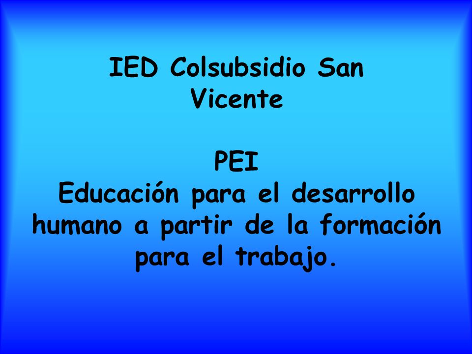 IED Colsubsidio San Vicente PEI Educación para el desarrollo humano a partir de la formación para el trabajo.