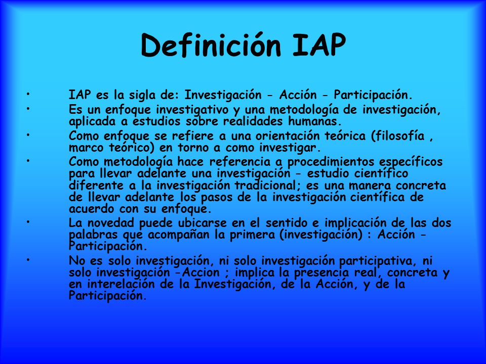 Definición IAP IAP es la sigla de: Investigación - Acción - Participación.
