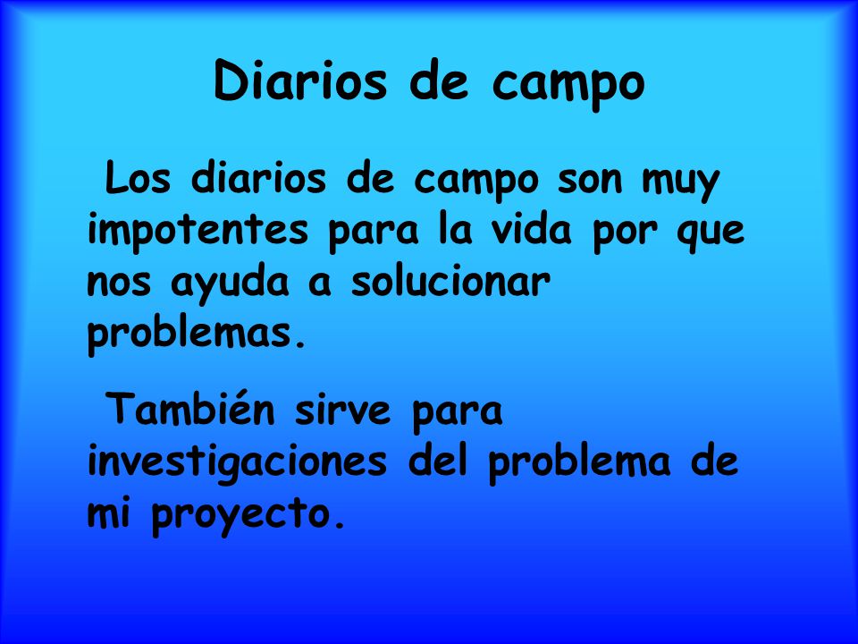 Diarios de campo Los diarios de campo son muy impotentes para la vida por que nos ayuda a solucionar problemas.