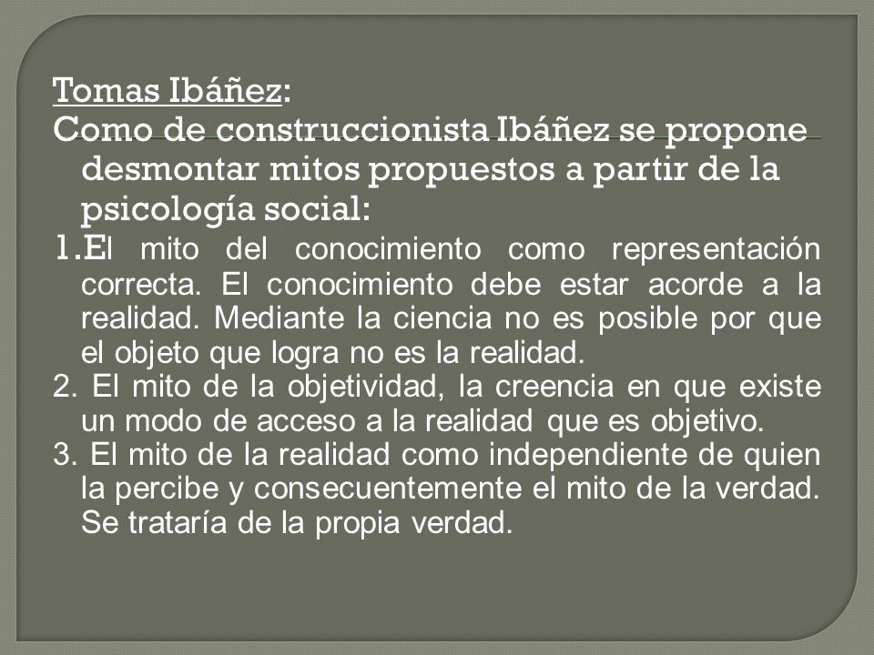 Tomas Ibáñez: Como de construccionista Ibáñez se propone desmontar mitos propuestos a partir de la psicología social: