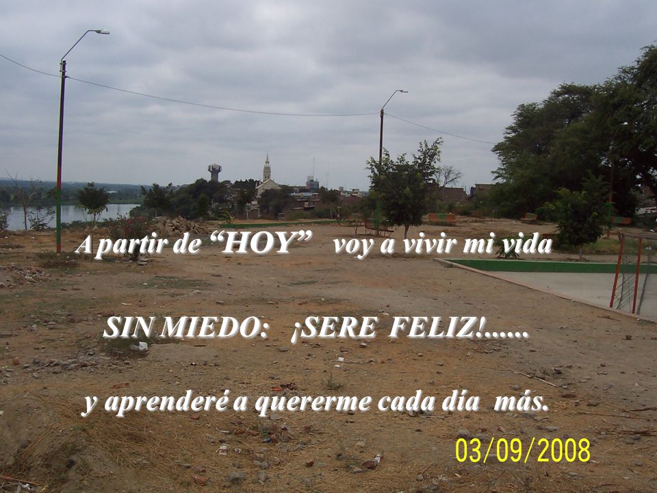 SIN MIEDO: ¡SERE FELIZ! y aprenderé a quererme cada día más.