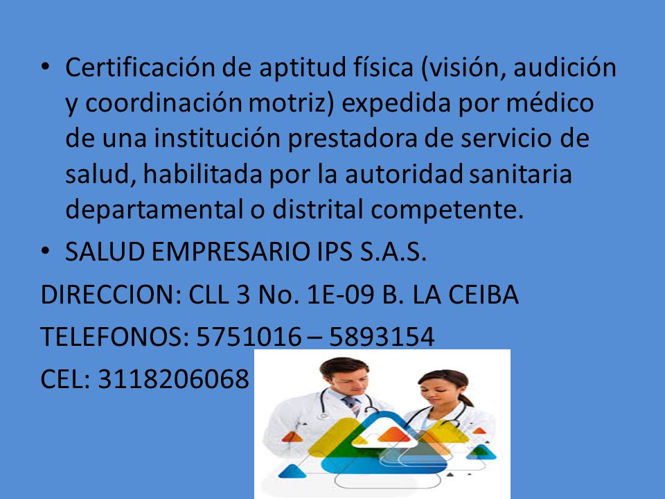 Certificación de aptitud física (visión, audición y coordinación motriz) expedida por médico de una institución prestadora de servicio de salud, habilitada por la autoridad sanitaria departamental o distrital competente.