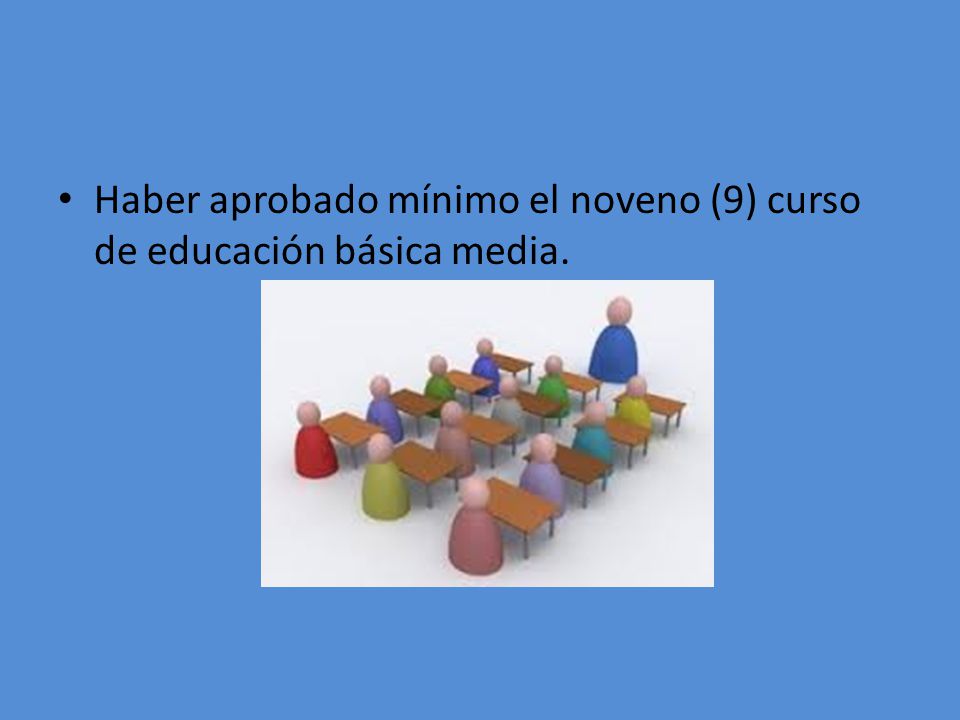 Haber aprobado mínimo el noveno (9) curso de educación básica media.