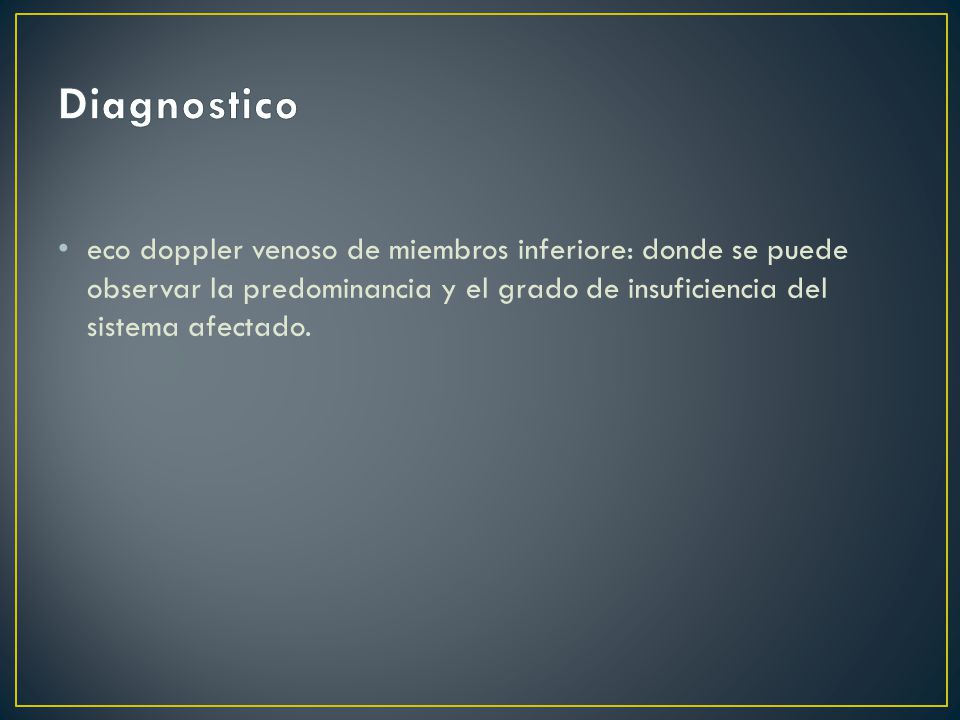 Diagnostico eco doppler venoso de miembros inferiore: donde se puede observar la predominancia y el grado de insuficiencia del sistema afectado.