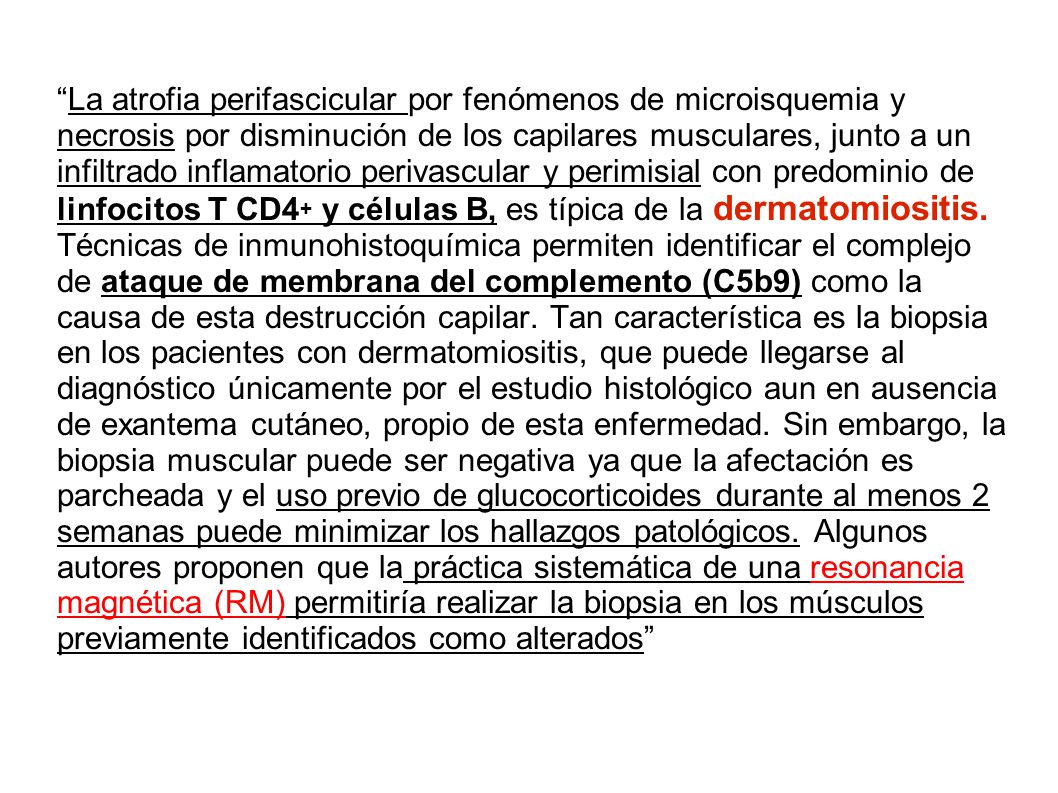La atrofia perifascicular por fenómenos de microisquemia y necrosis por disminución de los capilares musculares, junto a un infiltrado inflamatorio perivascular y perimisial con predominio de linfocitos T CD4+ y células B, es típica de la dermatomiositis.